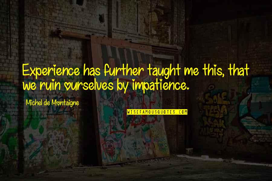 Irena Sendler Quote Quotes By Michel De Montaigne: Experience has further taught me this, that we Irena Sendler Quote Quotes By Michel De Montaigne: Experience has further taught me this, that we
