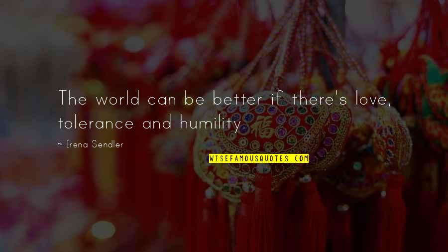 Irena Sendler Quotes By Irena Sendler: The world can be better if there's love,