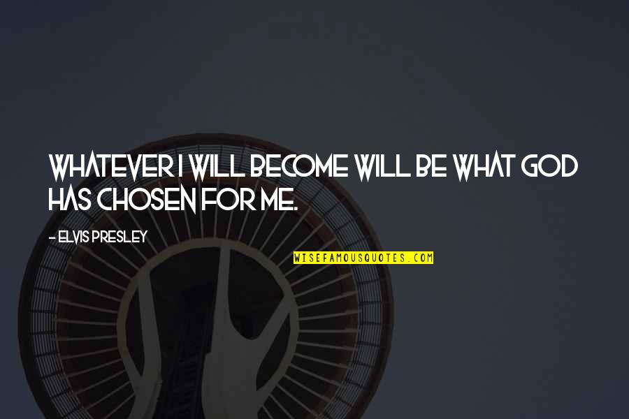 Irenaeus Of Lyons Quotes By Elvis Presley: Whatever I will become will be what God Irenaeus Of Lyons Quotes By Elvis Presley: Whatever I will become will be what God