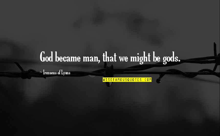 Irenaeus Of Lyons Quotes By Irenaeus Of Lyons: God became man, that we might be gods. Irenaeus Of Lyons Quotes By Irenaeus Of Lyons: God became man, that we might be gods.
