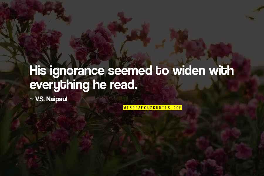 Irenaeus Of Lyons Quotes By V.S. Naipaul: His ignorance seemed to widen with everything he Irenaeus Of Lyons Quotes By V.S. Naipaul: His ignorance seemed to widen with everything he