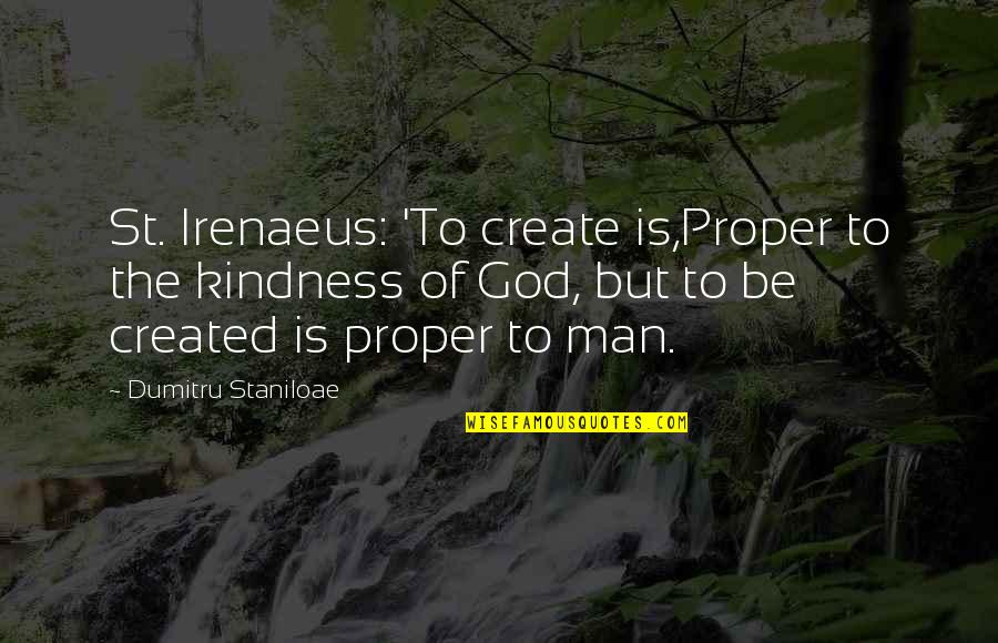 Irenaeus Quotes By Dumitru Staniloae: St. Irenaeus: 'To create is,Proper to the kindness