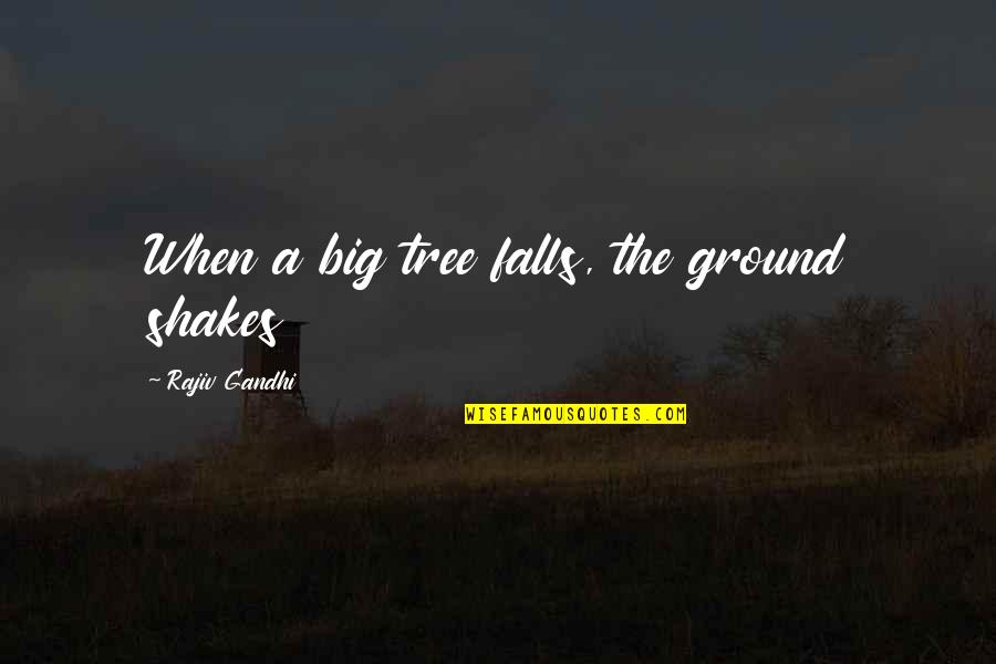 Irenas Aviary Quotes By Rajiv Gandhi: When a big tree falls, the ground shakes Irenas Aviary Quotes By Rajiv Gandhi: When a big tree falls, the ground shakes