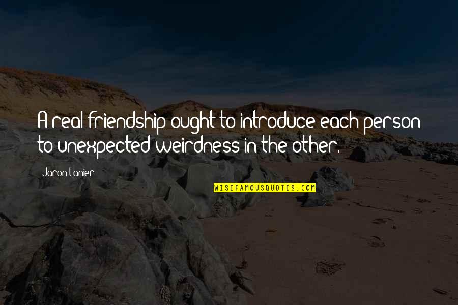 Irenas Vow Quotes By Jaron Lanier: A real friendship ought to introduce each person