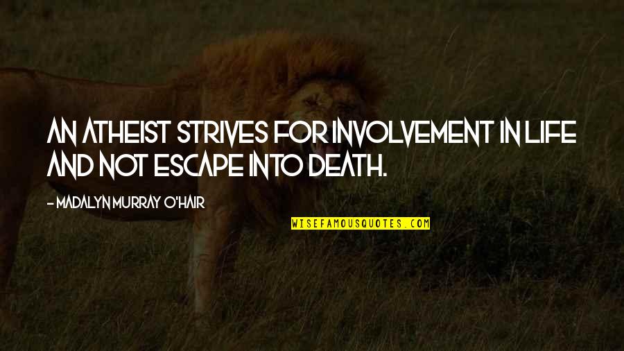 Irenas Vow Quotes By Madalyn Murray O'Hair: An atheist strives for involvement in life and Irenas Vow Quotes By Madalyn Murray O'Hair: An atheist strives for involvement in life and