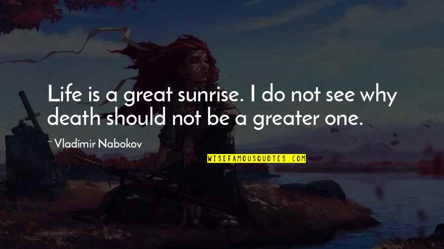 Irenas Vow Quotes By Vladimir Nabokov: Life is a great sunrise. I do not Irenas Vow Quotes By Vladimir Nabokov: Life is a great sunrise. I do not