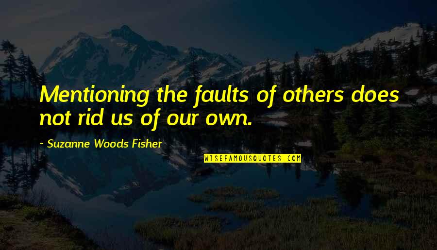Irenasirena Quotes By Suzanne Woods Fisher: Mentioning the faults of others does not rid