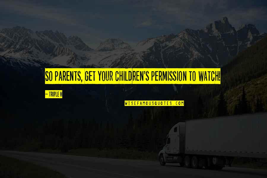Irenasirena Quotes By Triple H: So parents, get your children's permission to watch!
