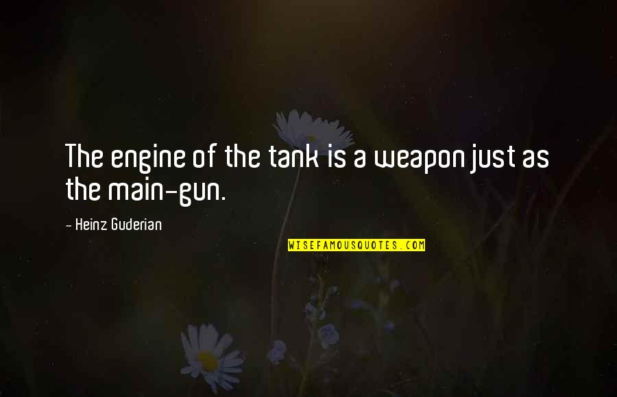 Irene Bae Quotes By Heinz Guderian: The engine of the tank is a weapon Irene Bae Quotes By Heinz Guderian: The engine of the tank is a weapon