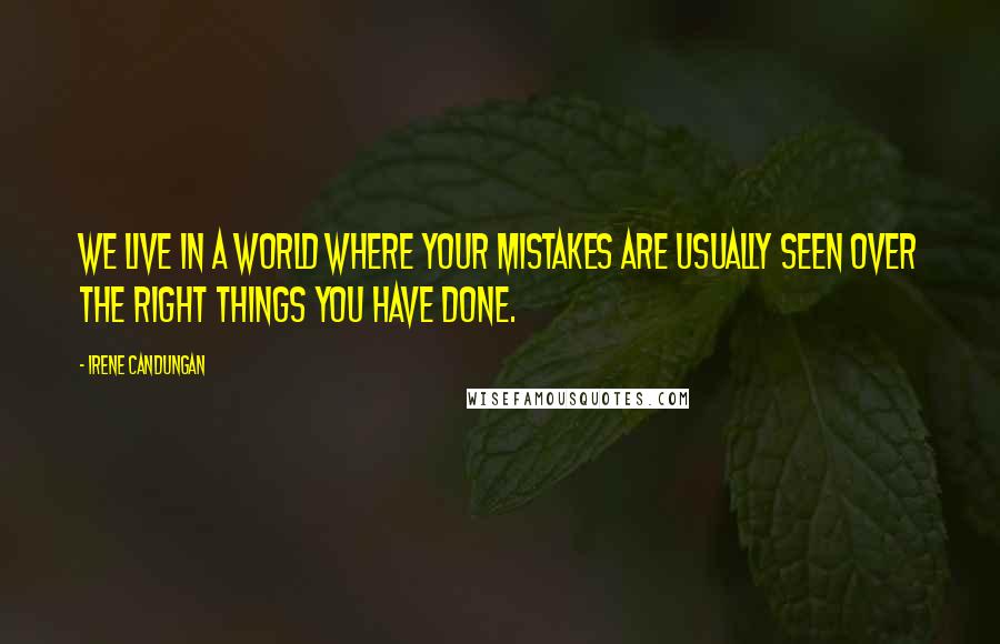 Irene Candungan quotes: We live in a world where your mistakes are usually seen over the right things you have done.