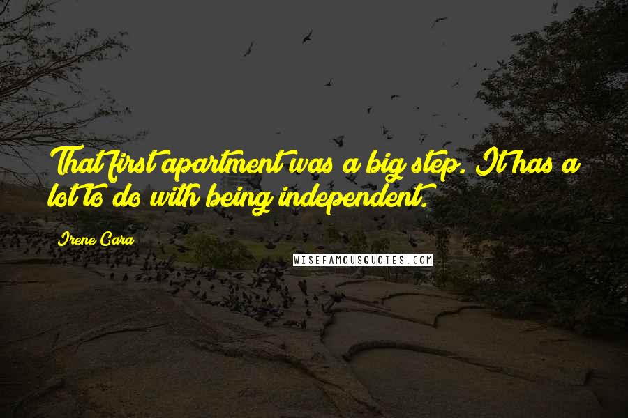 Irene Cara quotes: That first apartment was a big step. It has a lot to do with being independent.