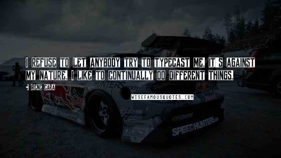 Irene Cara quotes: I refuse to let anybody try to typecast me. It's against my nature. I like to continually do different things.