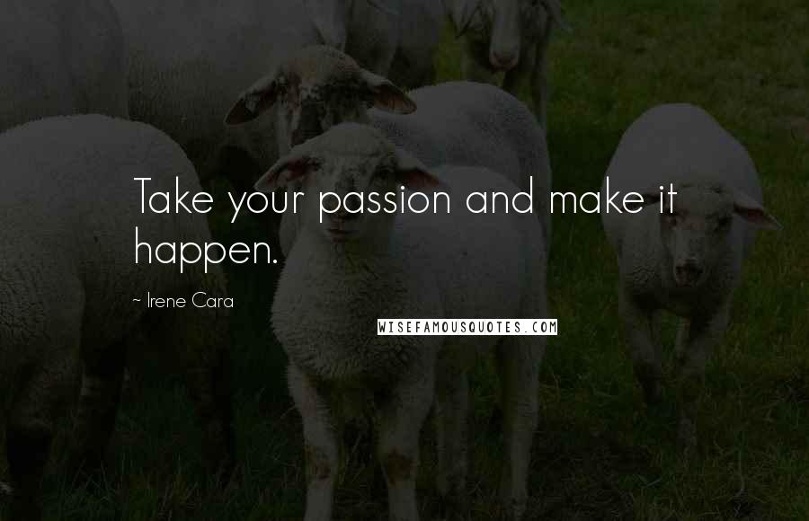 Irene Cara quotes: Take your passion and make it happen.