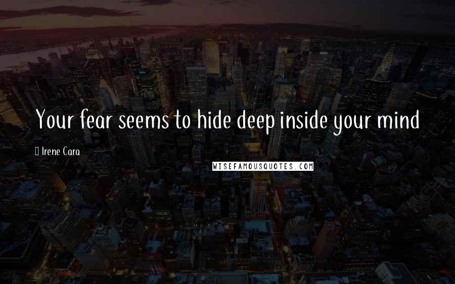 Irene Cara quotes: Your fear seems to hide deep inside your mind