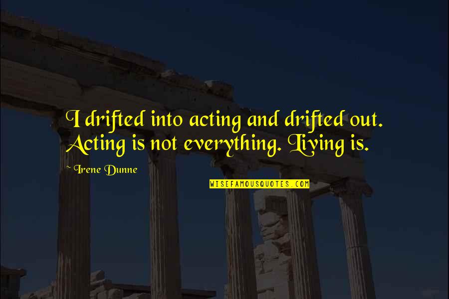 Irene Dunne Quotes By Irene Dunne: I drifted into acting and drifted out. Acting