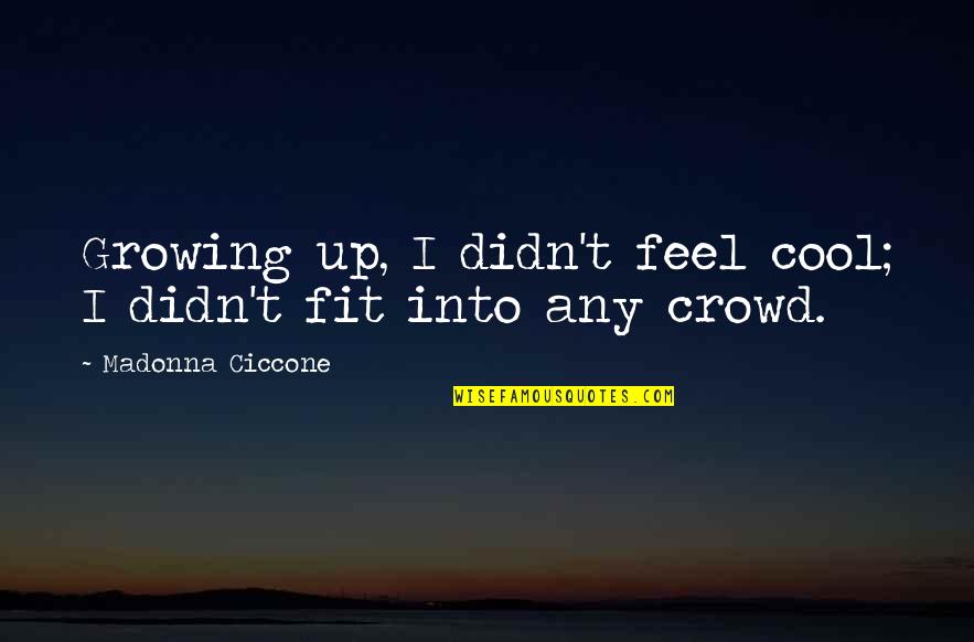 Irene Dunne Quotes By Madonna Ciccone: Growing up, I didn't feel cool; I didn't Irene Dunne Quotes By Madonna Ciccone: Growing up, I didn't feel cool; I didn't