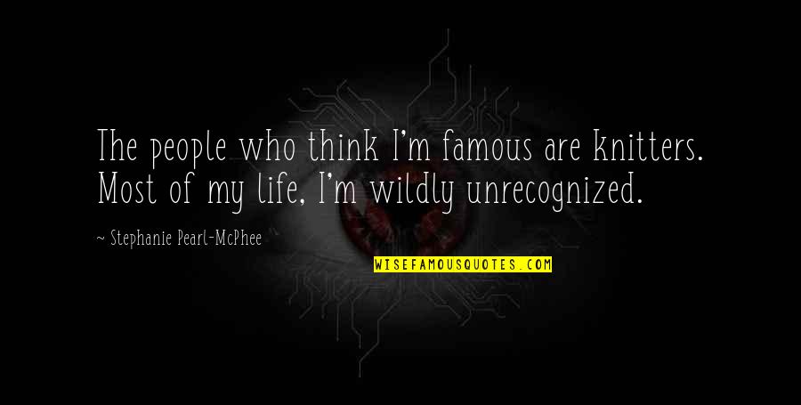 Irene Dunne Quotes By Stephanie Pearl-McPhee: The people who think I'm famous are knitters. Irene Dunne Quotes By Stephanie Pearl-McPhee: The people who think I'm famous are knitters.