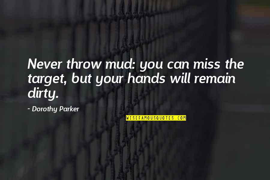 Irene Gut Quotes By Dorothy Parker: Never throw mud: you can miss the target,