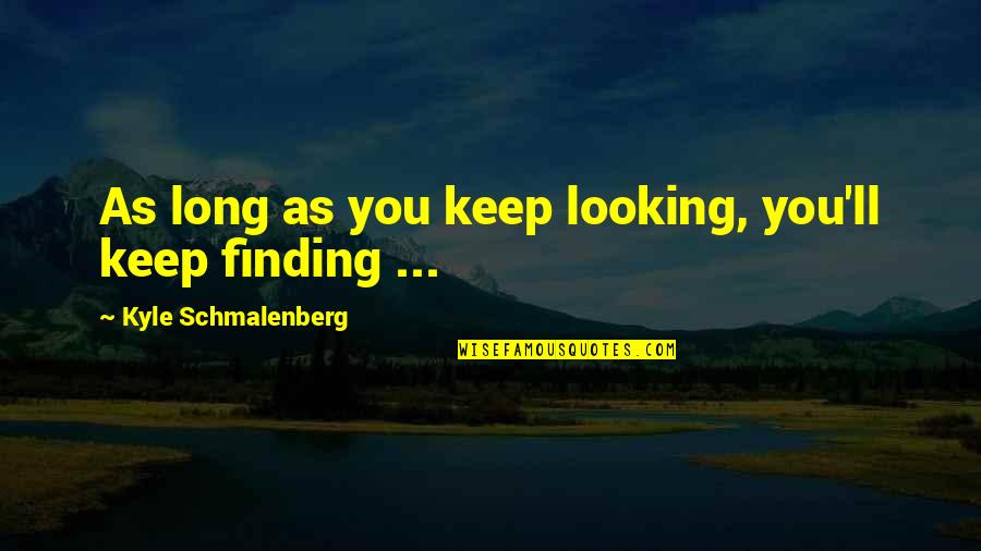 Irene Gut Quotes By Kyle Schmalenberg: As long as you keep looking, you'll keep