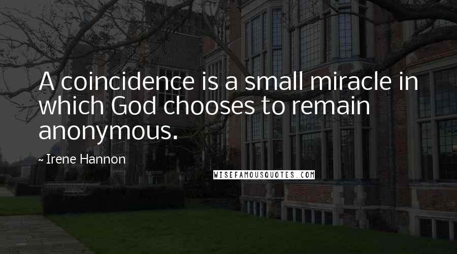 Irene Hannon quotes: A coincidence is a small miracle in which God chooses to remain anonymous.