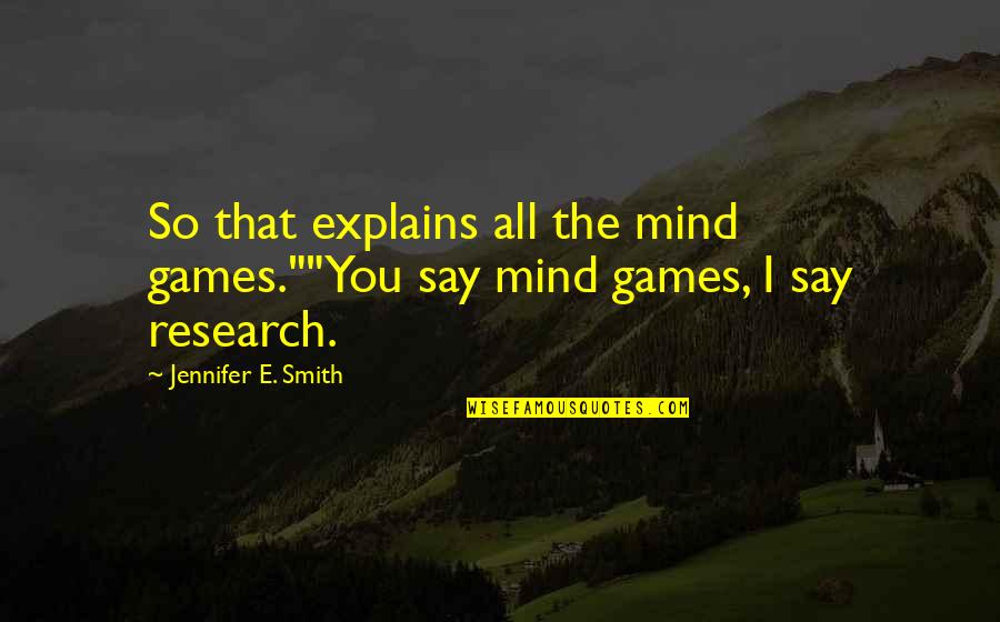 Irene Hunt Quotes By Jennifer E. Smith: So that explains all the mind games.""You say