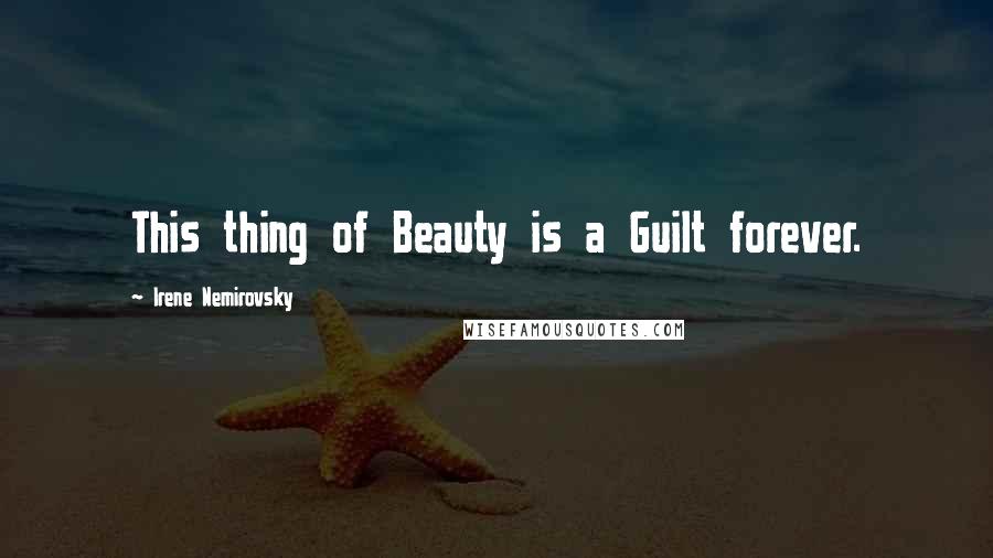 Irene Nemirovsky quotes: This thing of Beauty is a Guilt forever.