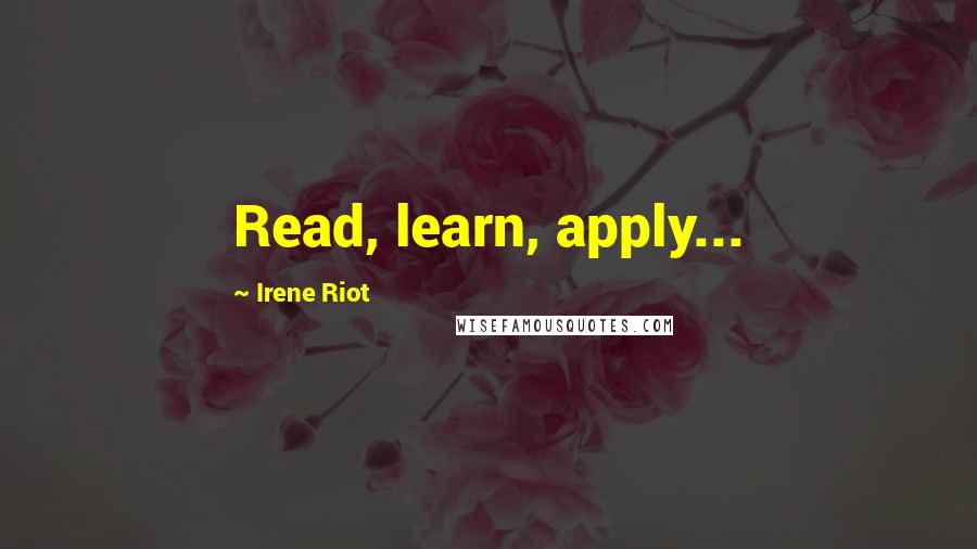 Irene Riot quotes: Read, learn, apply...