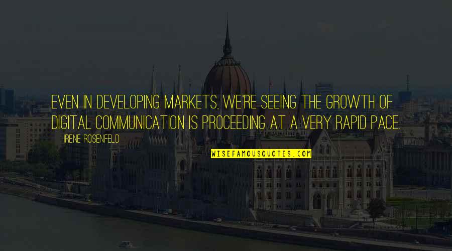 Irene Rosenfeld Quotes By Irene Rosenfeld: Even in developing markets, we're seeing the growth