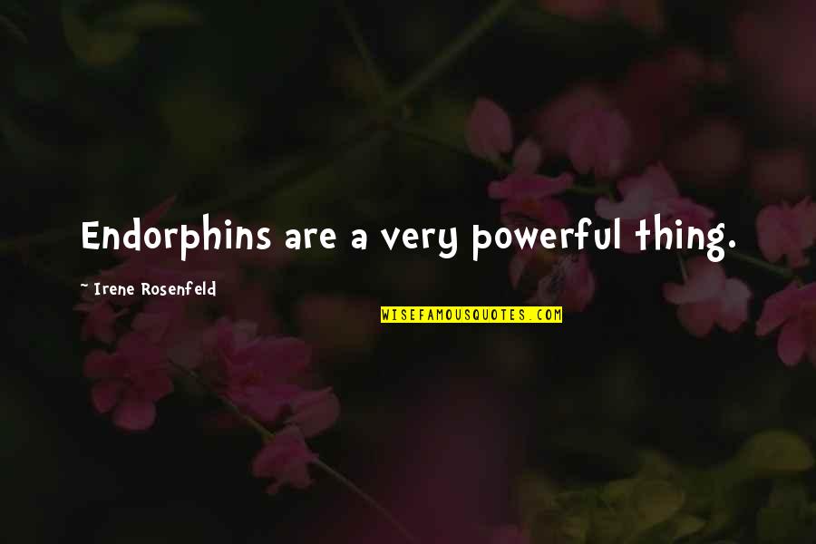 Irene Rosenfeld Quotes By Irene Rosenfeld: Endorphins are a very powerful thing.