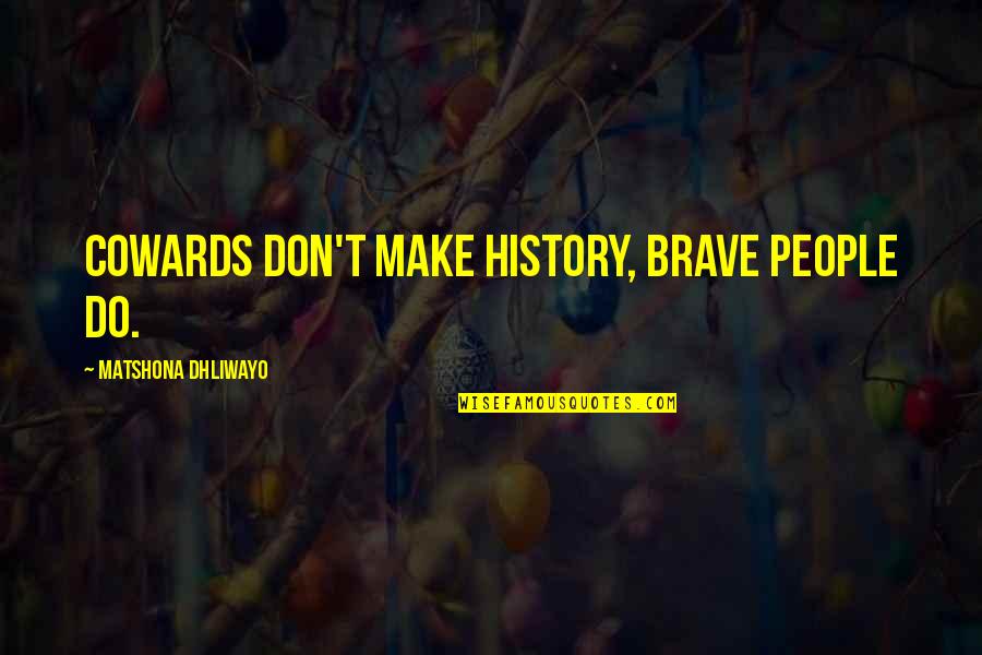 Ireneo Contra Quotes By Matshona Dhliwayo: Cowards don't make history, brave people do. Ireneo Contra Quotes By Matshona Dhliwayo: Cowards don't make history, brave people do.