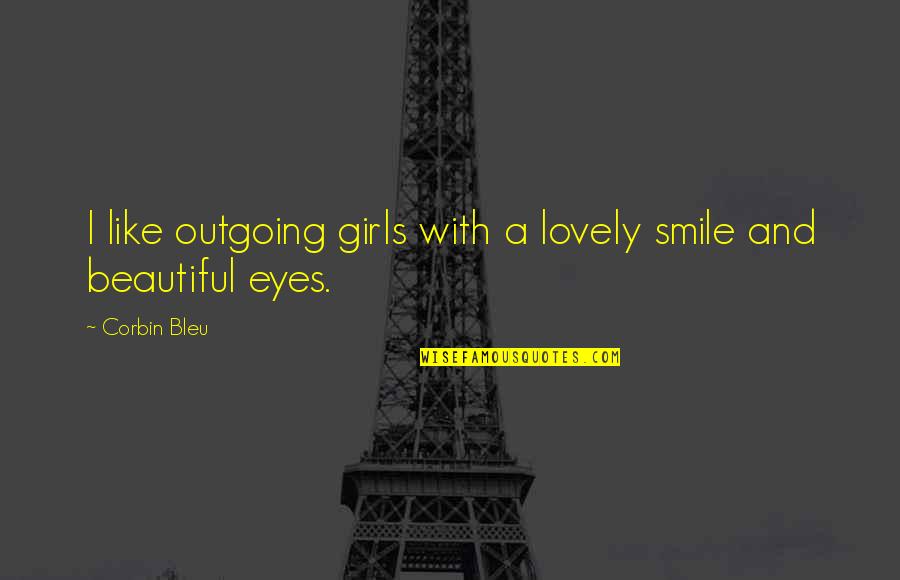 Ireneo Longoria Quotes By Corbin Bleu: I like outgoing girls with a lovely smile