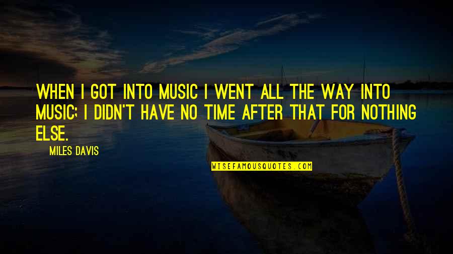 Ireneo Pinpin Quotes By Miles Davis: When I got into music I went all