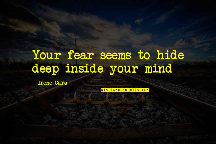 Irene's Quotes By Irene Cara: Your fear seems to hide deep inside your