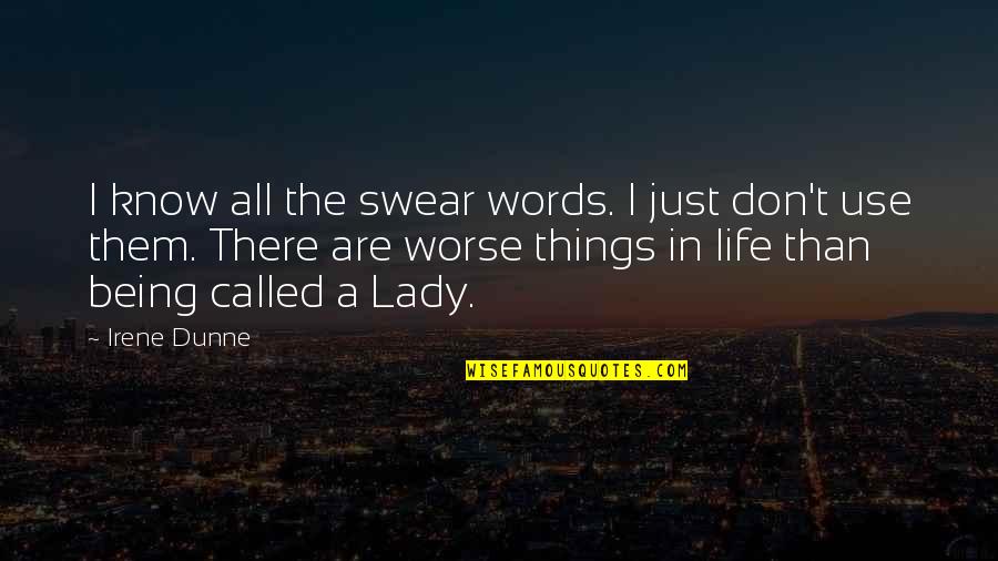Irene's Quotes By Irene Dunne: I know all the swear words. I just
