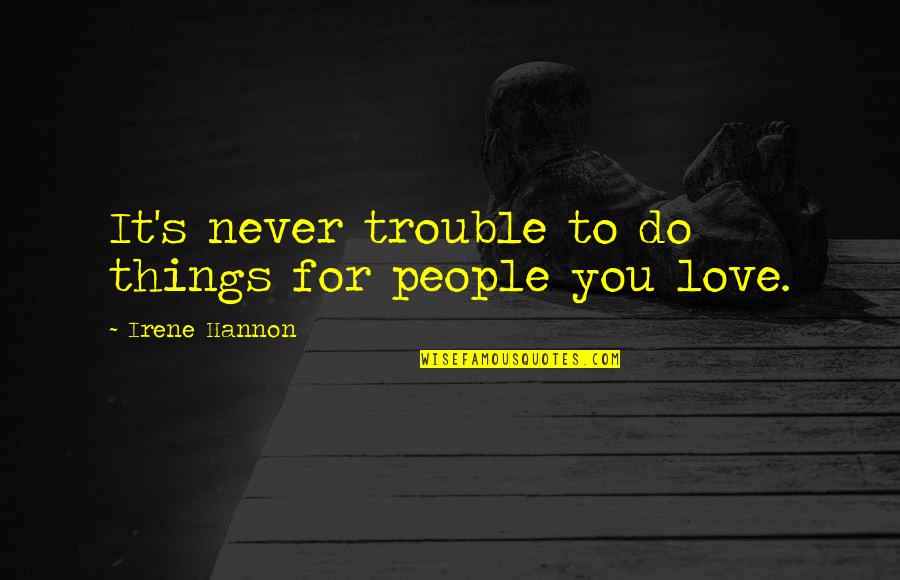 Irene's Quotes By Irene Hannon: It's never trouble to do things for people