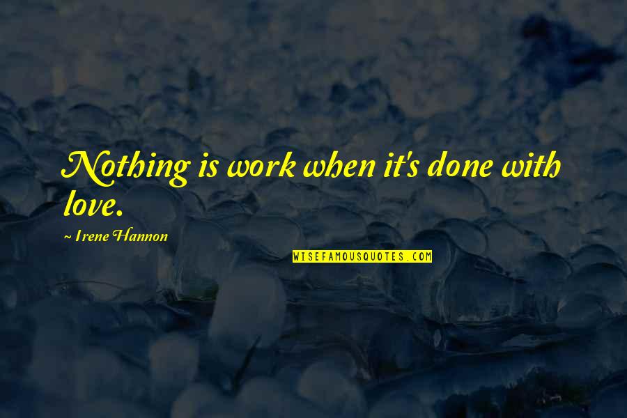 Irene's Quotes By Irene Hannon: Nothing is work when it's done with love.