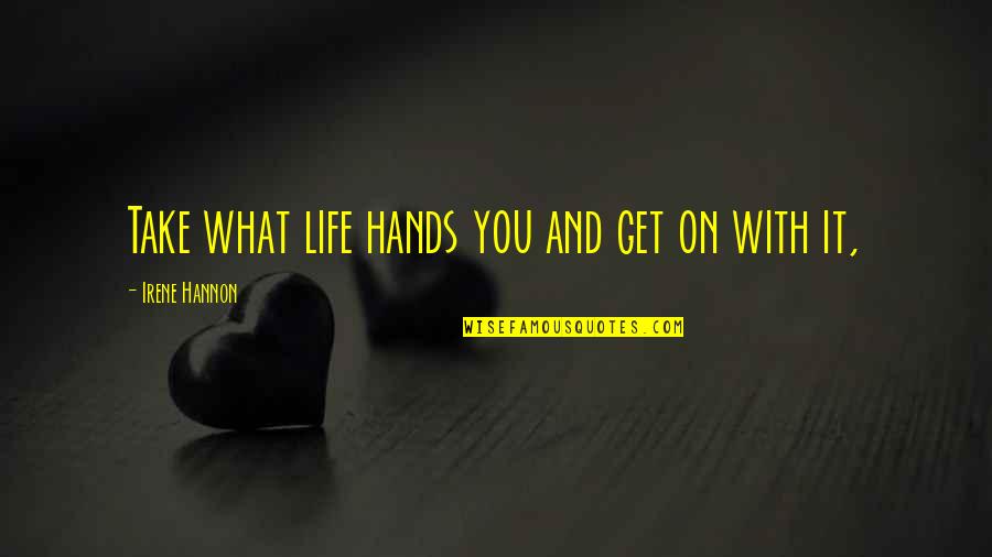 Irene's Quotes By Irene Hannon: Take what life hands you and get on