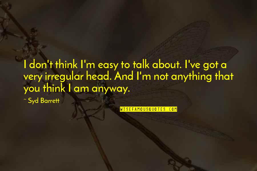 Ireneusz Dudek Quotes By Syd Barrett: I don't think I'm easy to talk about. Ireneusz Dudek Quotes By Syd Barrett: I don't think I'm easy to talk about.