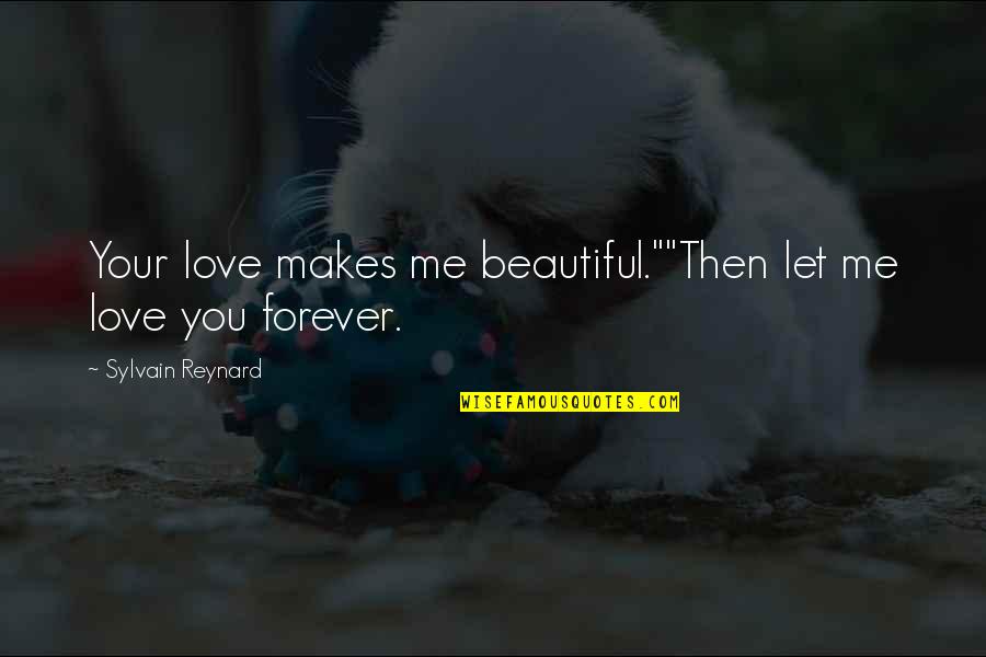 Ireneusz Dudek Quotes By Sylvain Reynard: Your love makes me beautiful.""Then let me love Ireneusz Dudek Quotes By Sylvain Reynard: Your love makes me beautiful.""Then let me love