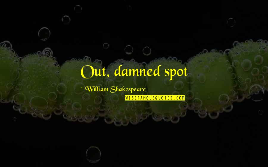 Ireneusz Lubaczewski Quotes By William Shakespeare: Out, damned spot Ireneusz Lubaczewski Quotes By William Shakespeare: Out, damned spot