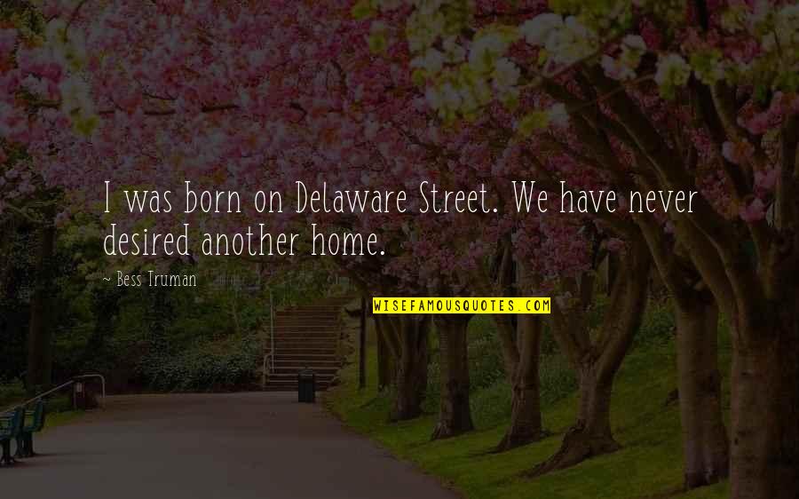 Irenus Tazisong Quotes By Bess Truman: I was born on Delaware Street. We have