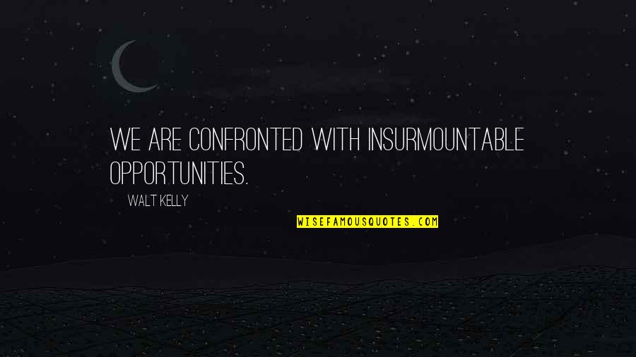 Irenus Tazisong Quotes By Walt Kelly: We are confronted with insurmountable opportunities. Irenus Tazisong Quotes By Walt Kelly: We are confronted with insurmountable opportunities.