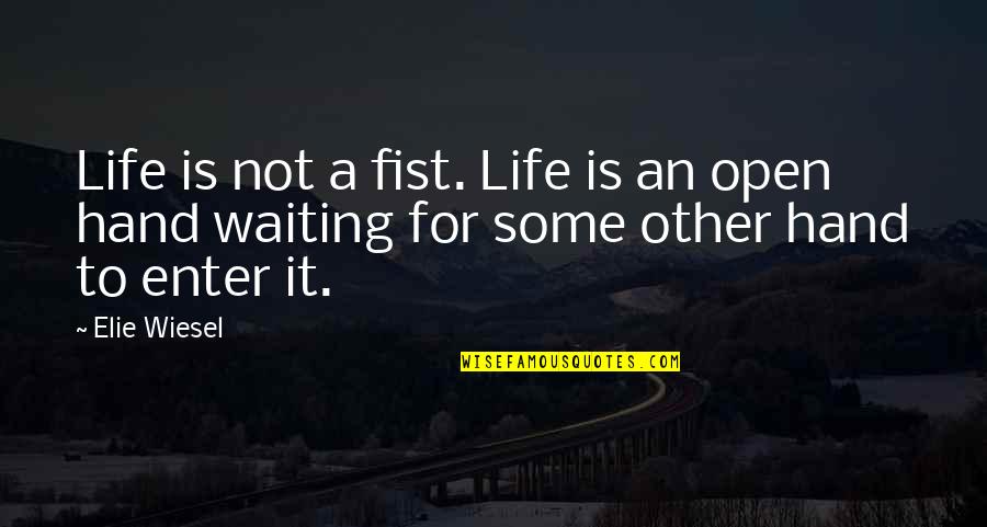 Iresha Abeynayake Quotes By Elie Wiesel: Life is not a fist. Life is an