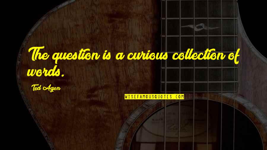 Iresons Quotes By Ted Agon: The question is a curious collection of words.