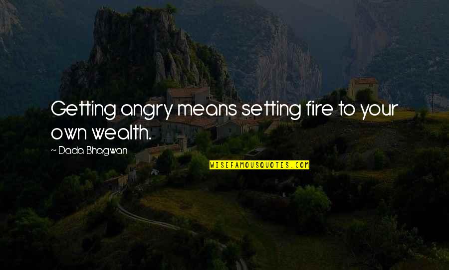 Irey Quotes By Dada Bhagwan: Getting angry means setting fire to your own