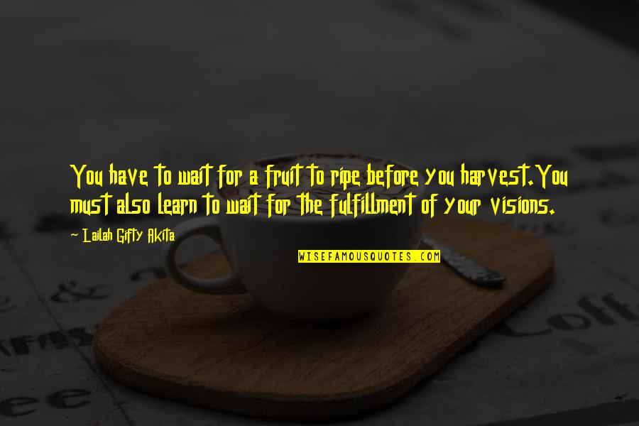 Irey Quotes By Lailah Gifty Akita: You have to wait for a fruit to