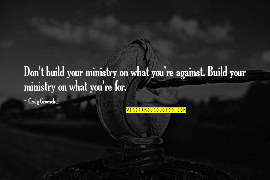 Irezi Quotes By Craig Groeschel: Don't build your ministry on what you're against. Irezi Quotes By Craig Groeschel: Don't build your ministry on what you're against.