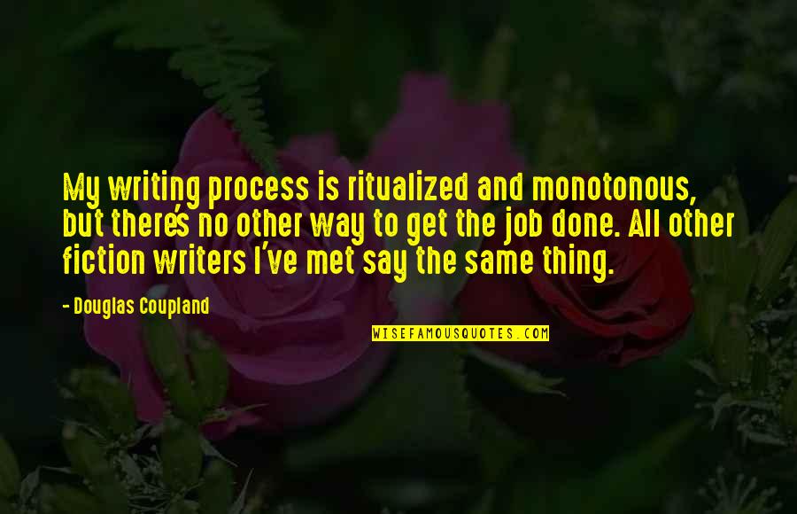 Irezumi Quotes By Douglas Coupland: My writing process is ritualized and monotonous, but