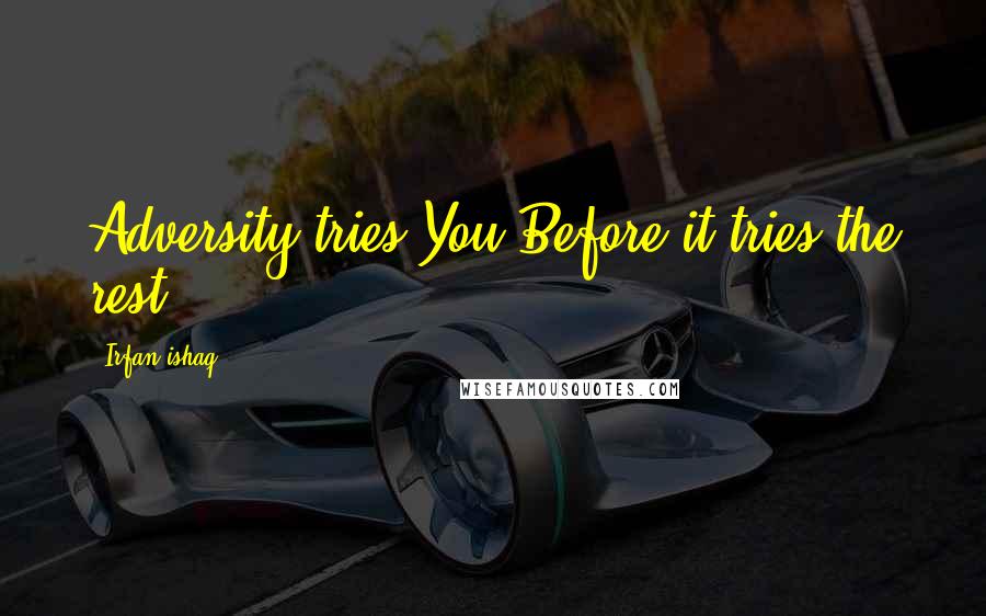 Irfan Ishaq quotes: Adversity tries You Before it tries the rest