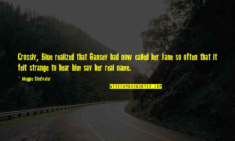Irgendwas Quotes By Maggie Stiefvater: Crossly, Blue realized that Gansey had now called Irgendwas Quotes By Maggie Stiefvater: Crossly, Blue realized that Gansey had now called